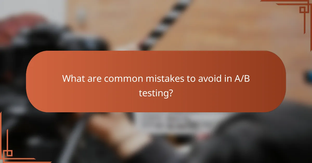 What are common mistakes to avoid in A/B testing?