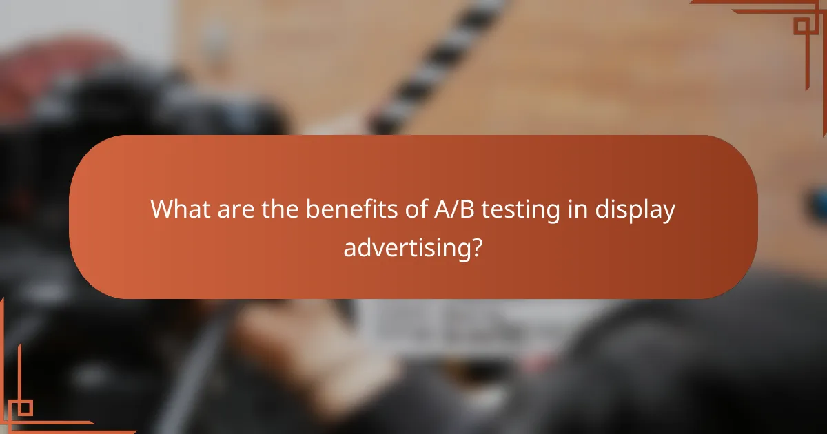 What are the benefits of A/B testing in display advertising?