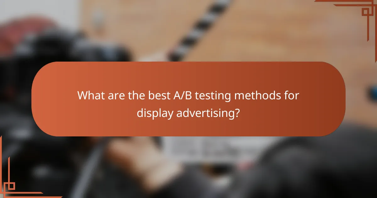 What are the best A/B testing methods for display advertising?