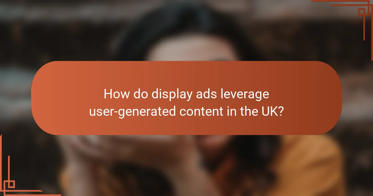 How do display ads leverage user-generated content in the UK?