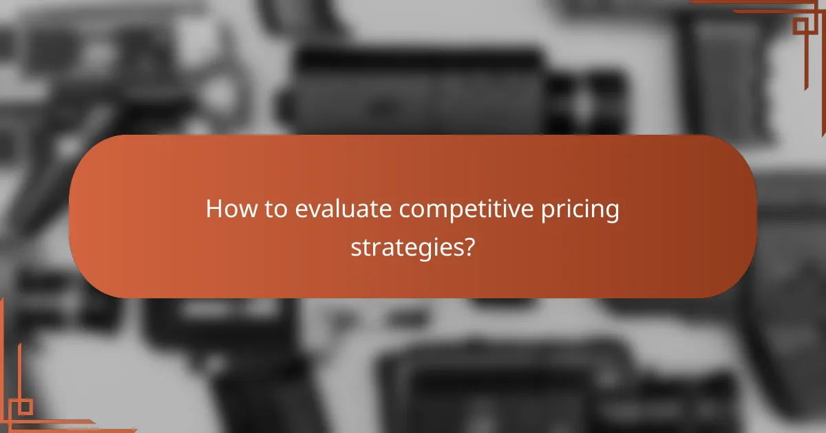 How to evaluate competitive pricing strategies?
