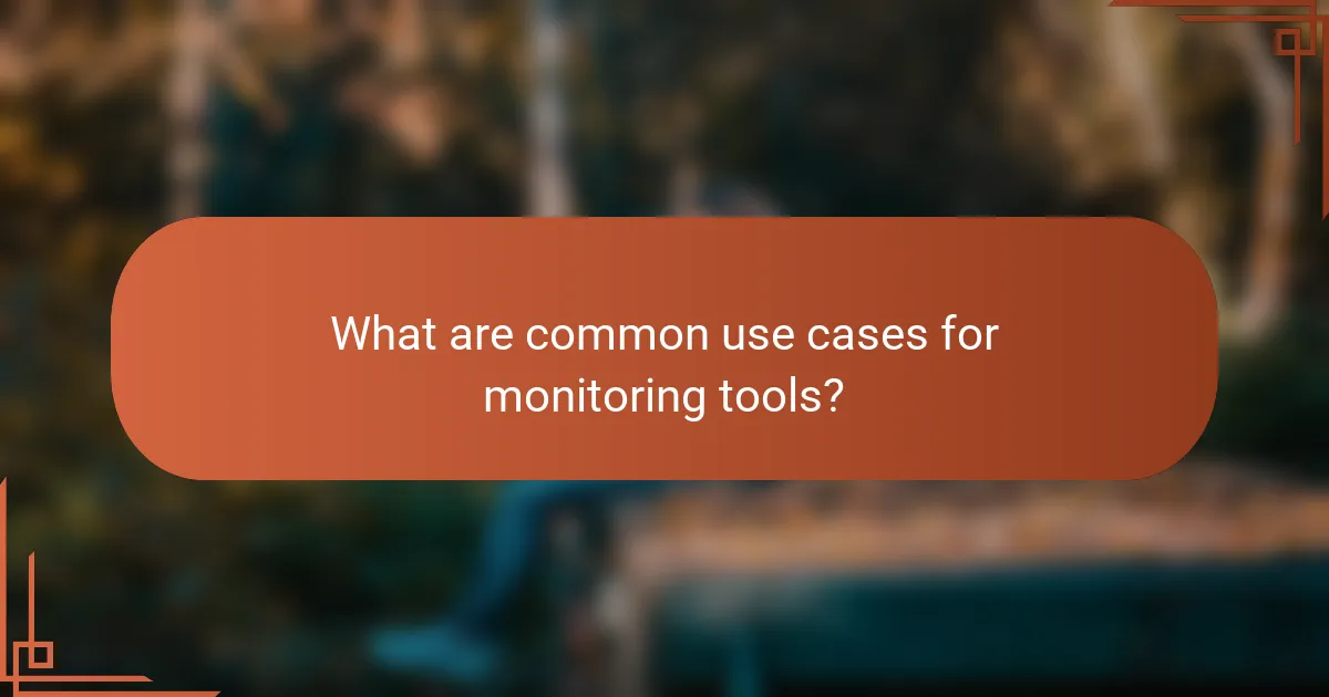 What are common use cases for monitoring tools?