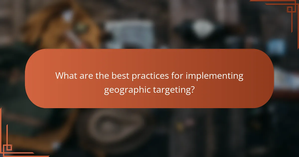 What are the best practices for implementing geographic targeting?