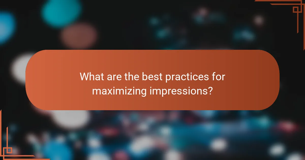 What are the best practices for maximizing impressions?
