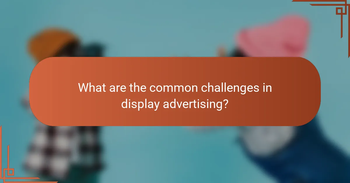 What are the common challenges in display advertising?
