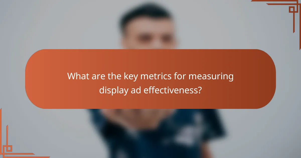 What are the key metrics for measuring display ad effectiveness?