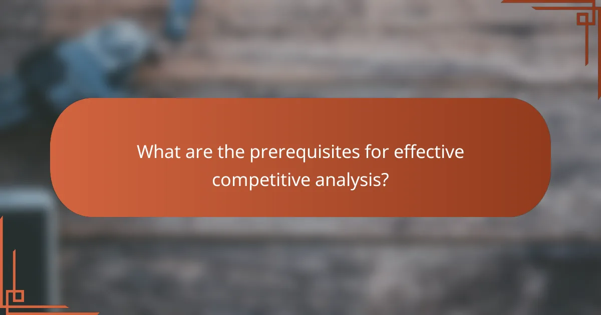 What are the prerequisites for effective competitive analysis?