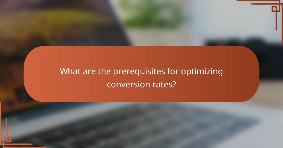 What are the prerequisites for optimizing conversion rates?