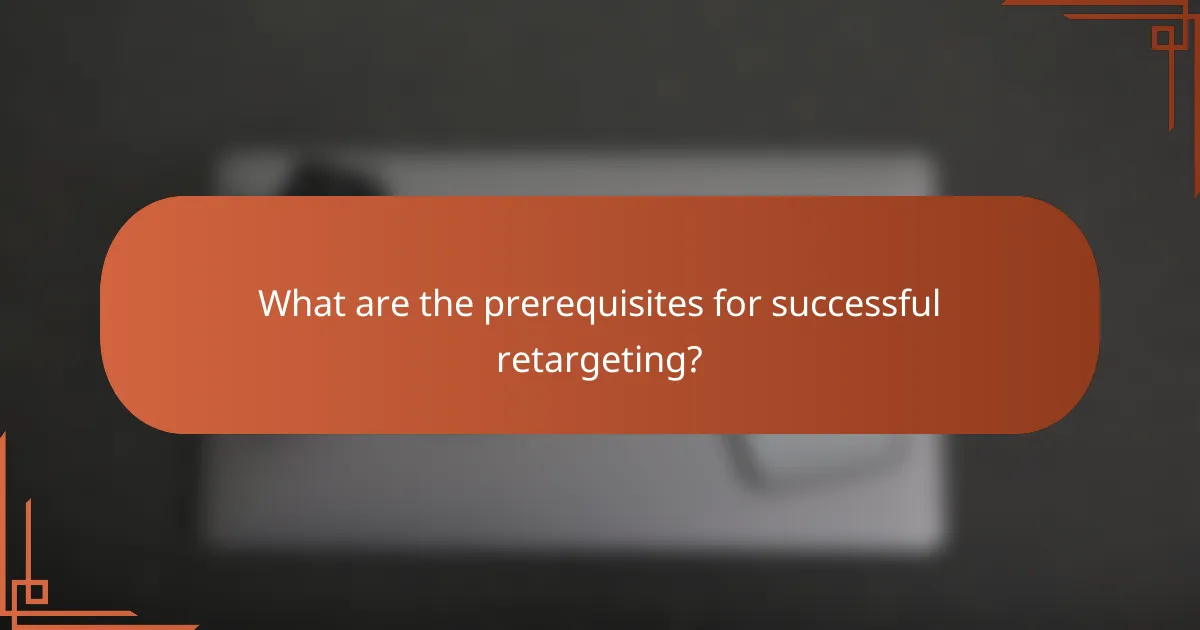 What are the prerequisites for successful retargeting?