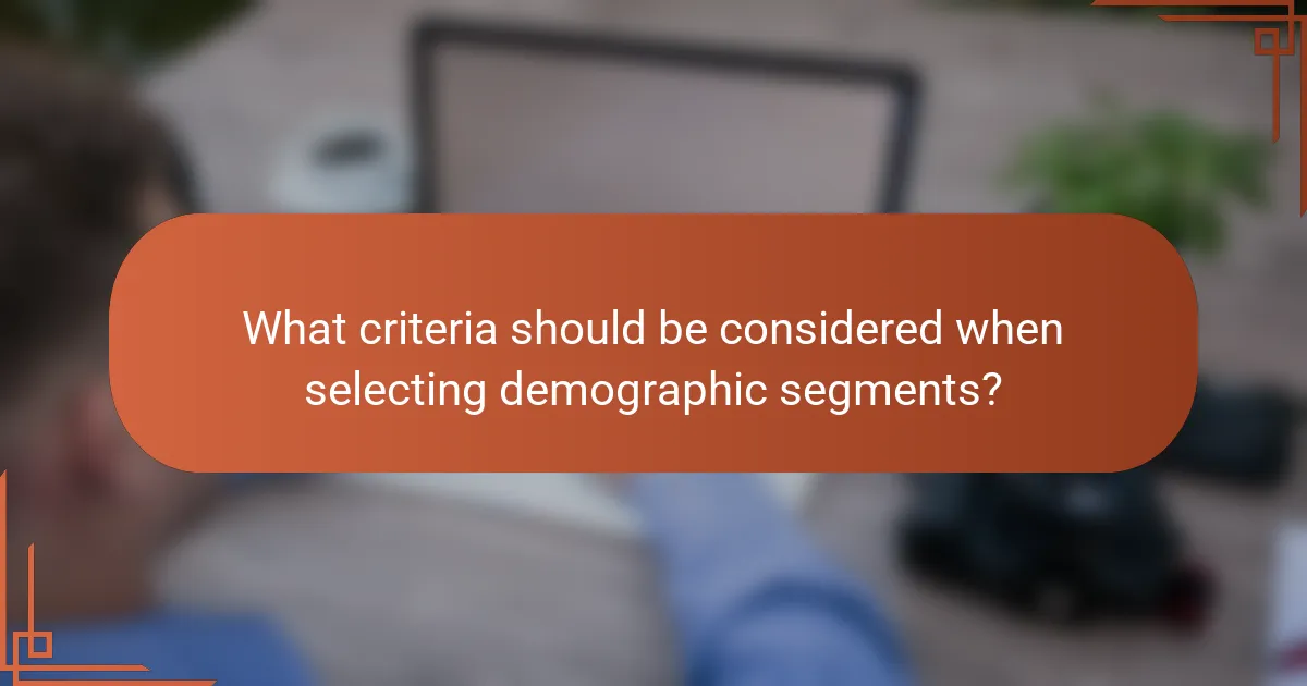 What criteria should be considered when selecting demographic segments?