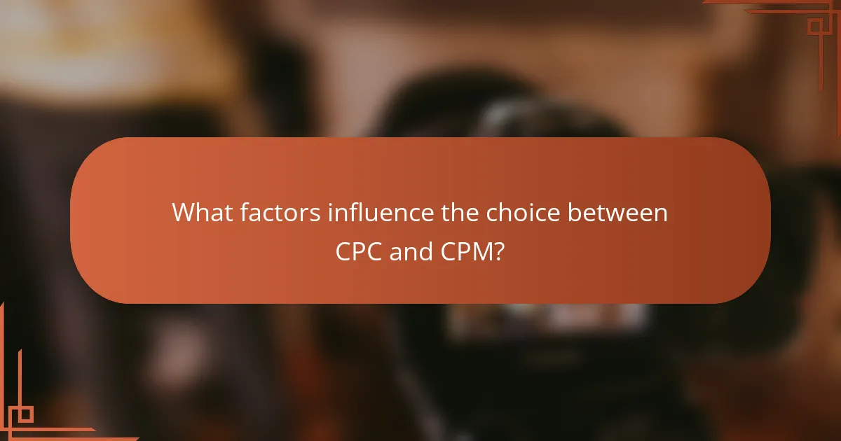 What factors influence the choice between CPC and CPM?