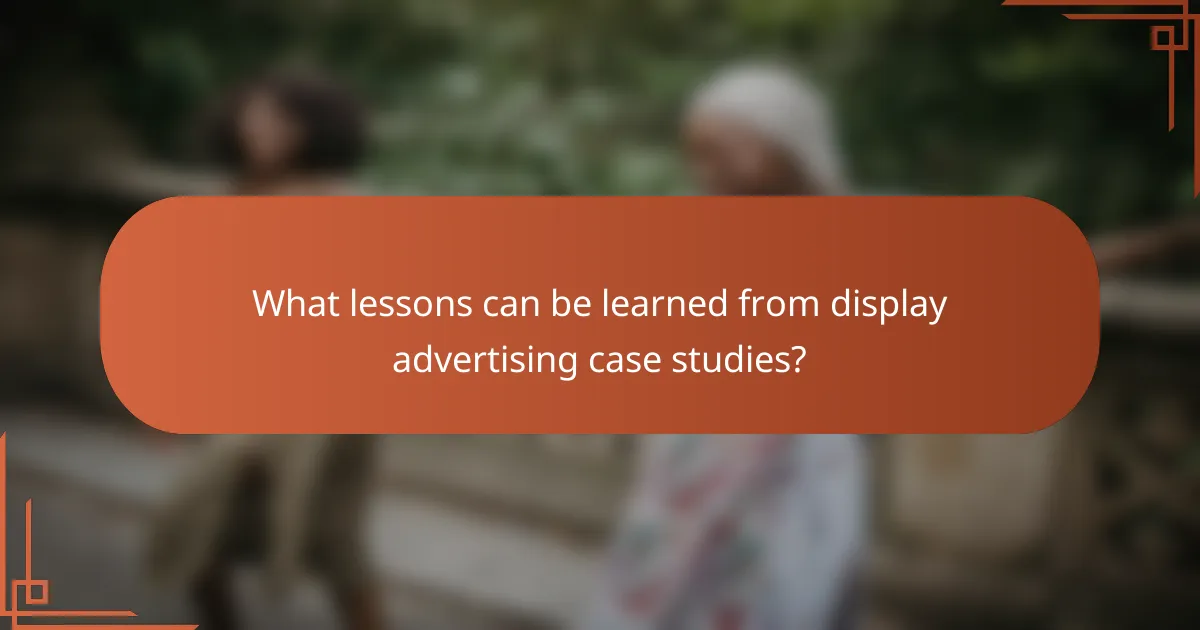 What lessons can be learned from display advertising case studies?