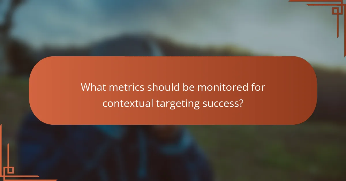 What metrics should be monitored for contextual targeting success?