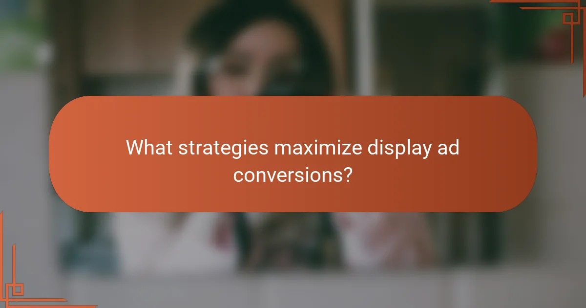 What strategies maximize display ad conversions?