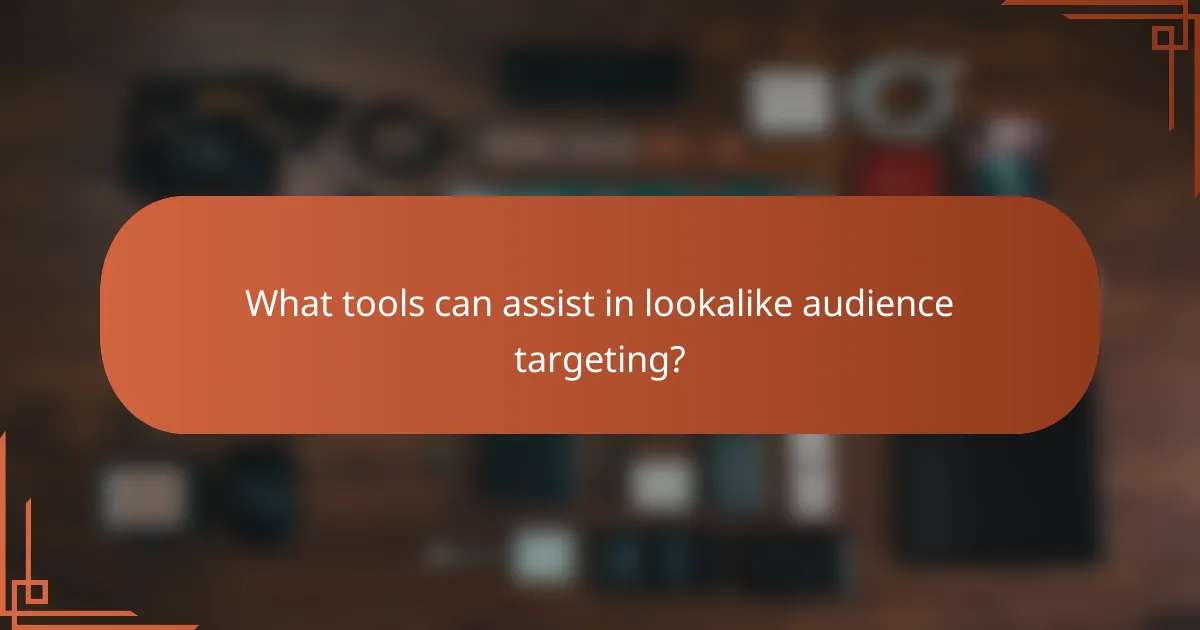 What tools can assist in lookalike audience targeting?